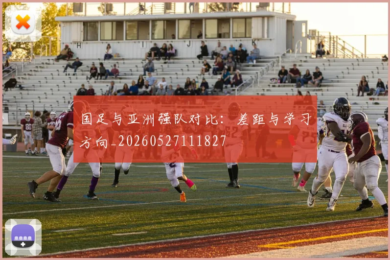 国足与亚洲强队对比：差距与学习方向_20260527111827