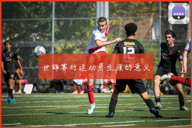 世锦赛对运动员生涯的意义